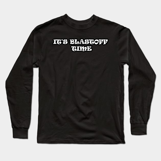 it's blastoff time Long Sleeve T-Shirt by HShop